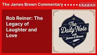 Rob Reiner: The Legacy of Laughter and Love | The James Brown Commentary