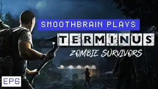 Smoothbrain Play Terminus Zombie Survivors ep6