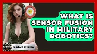 What Is Sensor Fusion In Military Robotics? - Battle Tested Brotherhood