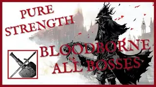 Bloodborne All Bosses Pure Strength Build Compilation