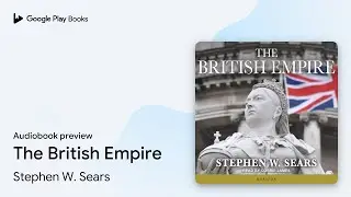 The British Empire by Stephen W. Sears · Audiobook preview