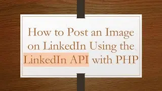 How to Post an Image on LinkedIn Using the LinkedIn API with PHP