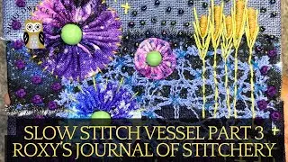 Slow Stitch Fabric Vessel Part 3 - #embroidery #stitching #roxysjournalofstitchery