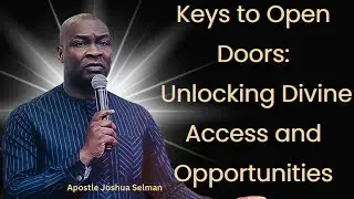 Keys to Open Doors: Unlocking Divine Access and Opportunities &ndash; Apostle Joshua Selman