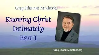 Knowing Christ Intimately Part I