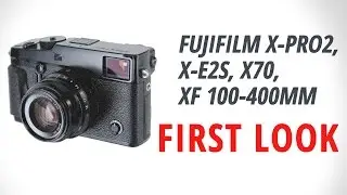 First Look: Fujifilm X-Pro2, X-E2S, X70, XF 100-400mm