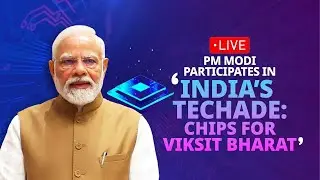 LIVE: Prime Minister Narendra Modi participates in &lsquo;India&rsquo;s Techade: Chips for Viksit Bharat'