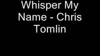 Whisper My Name - Chris Tomlin