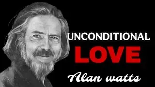 The True Meaning of Unconditional Love | ALAN WATTS