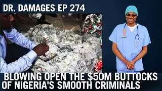 Dr. Damages Show episode 274: Blowing Open the $50m Buttocks of Nigeria's Smooth Criminals