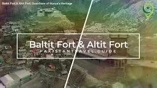 Baltit Fort and Altit Fort: Guardians of Hunza's Heritage in Gilgit Baltistan