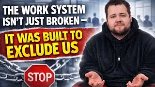 The Work System Isn't Just Broken - It was Build To Exclude Us