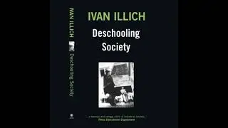 Deschooling Society: Why we must disestablish school - Ivan Illich