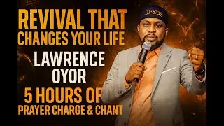 Revival That Changes Your Life – Lawrence Oyor | 5 Hours of Prayer Charge & chants