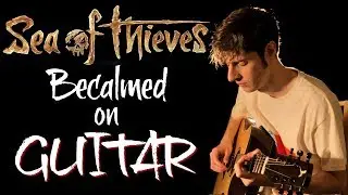 Becalmed - ON GUITAR - Sea of Thieves Song