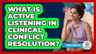 What Is Active Listening In Clinical Conflict Resolution?