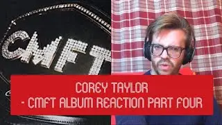 COREY TAYLOR - CMFT ALBUM REACTION - PART FOUR - FINAL PART