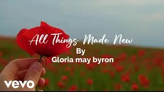 Gloria May Byron - All Things Made New (Lyric Video)
