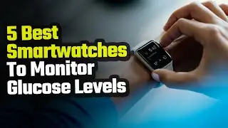Top 5 Best Smartwatches To Monitor Glucose Levels  On 2025
