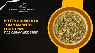 BITTER GOURD &agrave; la TOM YAM WITH EGG STRIPS FULL CREAM MILK STEW