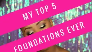 MY TOP 5 FOUNDATIONS EVER!!