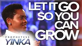 LET IT GO, SO YOU CAN GROW by Prophetess Yinka
