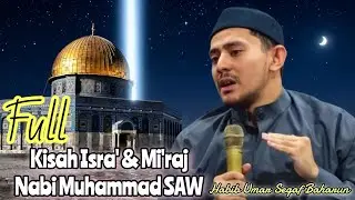 Full Kisah Isra' & Mi'raj Nabi Muhammad🔸Habib Umar bin Segaf Baharun
