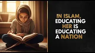 In Islam, Educating Her is Educating a Nation &mdash; The Forgotten Duty