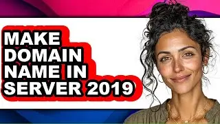 How to Make Domain Name in Server 2019 - Easy Guide
