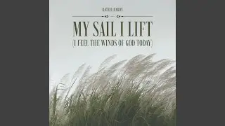 My Sail I Lift (I Feel the Winds of God Today)
