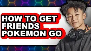 How to Get Friends Pokemon Go - Step by Step