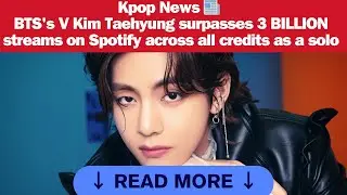KPOP NEWS 📰BTS's V Kim Taehyung surpasses 3 BILLION streams on Spotify across all credits as a solo
