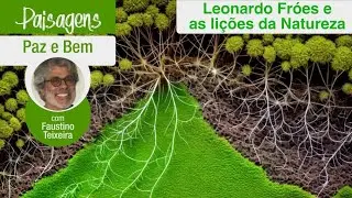 Paz e Bem #2609 &ndash; Paisagens 129:    Leonardo Fr&oacute;es e as li&ccedil;&otilde;es da Natureza (F. Teixeira) 13.Jan.26