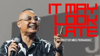 It May Look Late / Session 2 | Pastor Mike Fernandez | Limitless Conference 2025