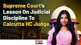 Supreme Court&rsquo;sLesson On Judicial Discipline To Calcutta HC Judge