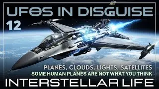 Interstellar Life 12 &ndash; Advanced Extraterrestrial Technology Hidden as Aircraft