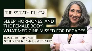 Sleep, Hormones, and the Female Body: What Medicine Missed for Decades with Dr. Andrea Matsumura