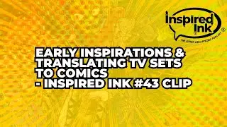 Early Inspirations & Translating TV Sets to Comics - Clip from Inspired Ink #43