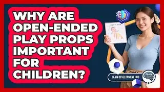 Why Are Open-Ended Play Props Important For Children?