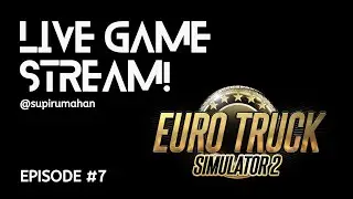 Let's Play! | Euro Truck Simulator 2 Live Stream With Supir Rumahan | Episode #7