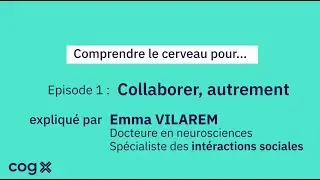 Comprendre le cerveau pour... Collaborer autrement - Cog'X