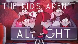 The Kids Arent Alright | Gravity Falls