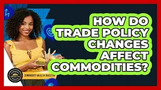 How Do Trade Policy Changes Affect Commodities?