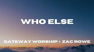Who Else (Lyric Video) Zac Rowe + Gateway Worship + Worship Together