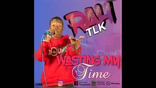Rah TLK --- Wasting my Time ( Official Audio) { Pro by Mikela @firetemplerecordz