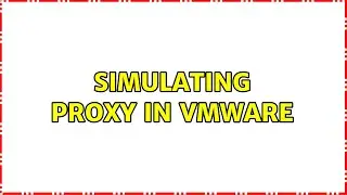 Simulating proxy in VMware (2 Solutions!!)