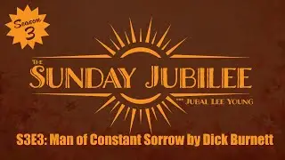 The Sunday Jubilee with Jubal Lee Young S3E3: Man of Constant Sorrow by Blind Dick Burnett
