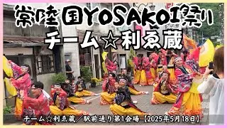 【常陸国YOSAKOI祭り】チーム☆利ゑ蔵「いろはうた～命輝かせて～」／駅前通り第1会場【2025年5月18日】茨城県久慈郡大子町