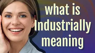 Industrially | meaning of Industrially