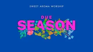 Sweet Aroma Worship - Due Season (Official Music Video)